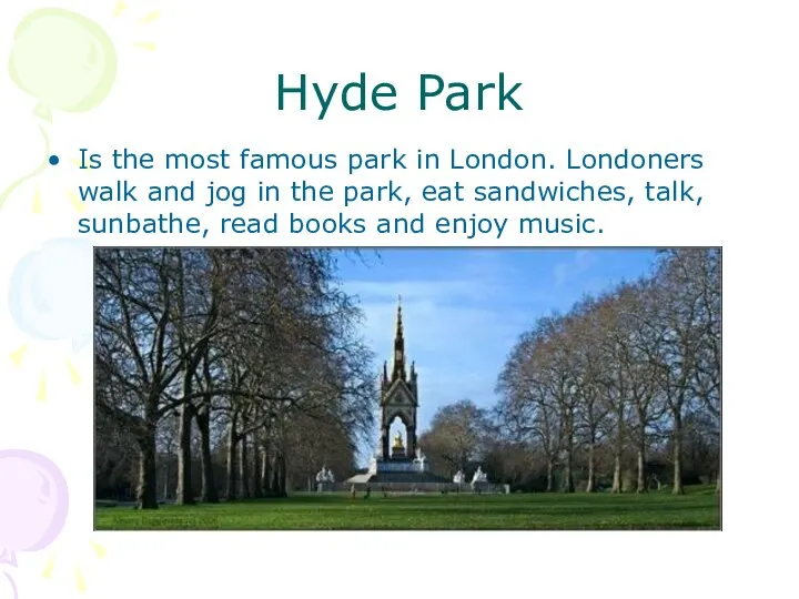 Hyde Park Is the most famous park in London. Londoners walk