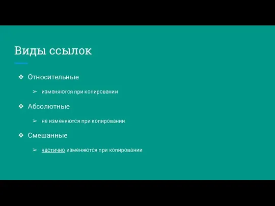 Виды ссылок Относительные изменяются при копировании Абсолютные не изменяются при копировании Смешанные частично изменяются при копировании