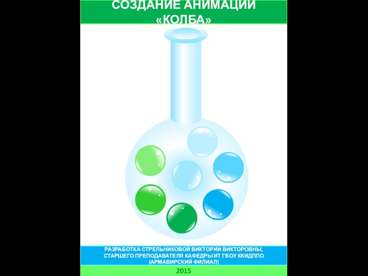 СОЗДАНИЕ АНИМАЦИИ «КОЛБА» 2015 РАЗРАБОТКА СТРЕЛЬНИКОВОЙ ВИКТОРИИ ВИКТОРОВНЫ, СТАРШЕГО ПРЕПОДАВАТЕЛЯ КАФЕДРЫ ИТ ГБОУ ККИДППО (АРМАВИРСКИЙ ФИЛИАЛ)