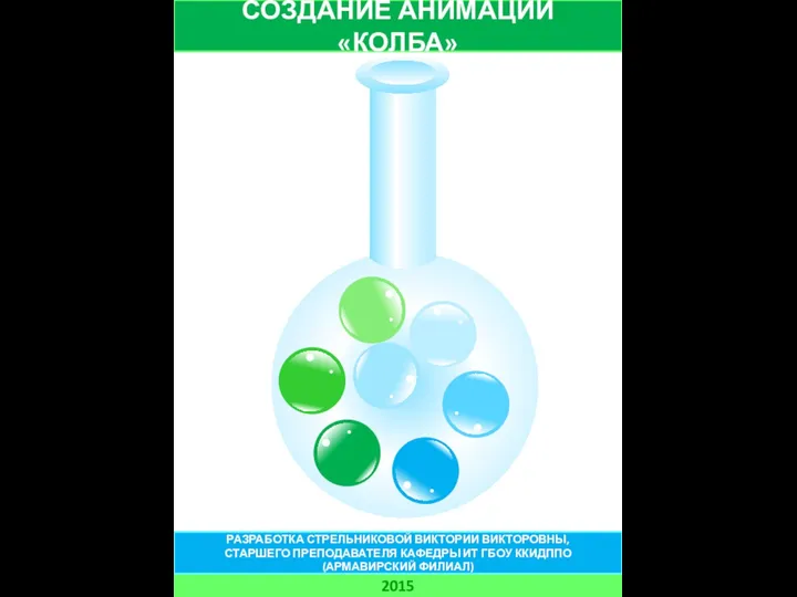 СОЗДАНИЕ АНИМАЦИИ «КОЛБА» 2015 РАЗРАБОТКА СТРЕЛЬНИКОВОЙ ВИКТОРИИ ВИКТОРОВНЫ, СТАРШЕГО ПРЕПОДАВАТЕЛЯ КАФЕДРЫ ИТ ГБОУ ККИДППО (АРМАВИРСКИЙ ФИЛИАЛ)