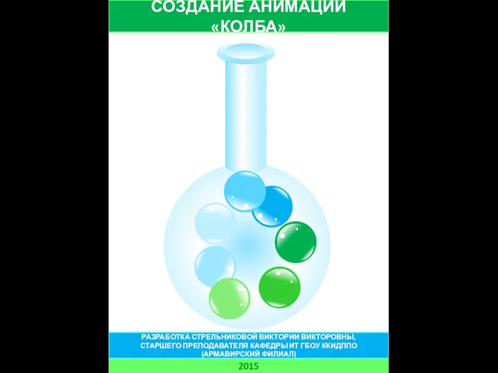 СОЗДАНИЕ АНИМАЦИИ «КОЛБА» 2015 РАЗРАБОТКА СТРЕЛЬНИКОВОЙ ВИКТОРИИ ВИКТОРОВНЫ, СТАРШЕГО ПРЕПОДАВАТЕЛЯ КАФЕДРЫ ИТ ГБОУ ККИДППО (АРМАВИРСКИЙ ФИЛИАЛ)