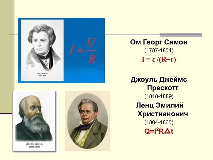 Ом Георг Симон (1787-1854) I = ε /(R+r) Джоуль Джеймс Прескотт