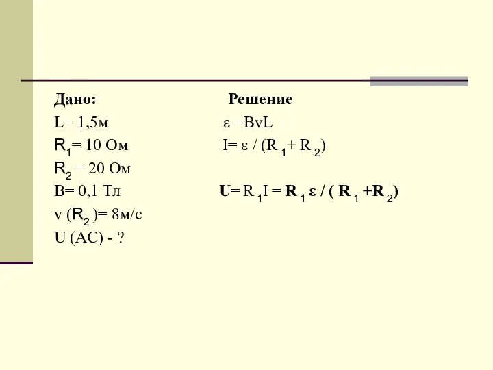 Дано: Решение L= 1,5м ε =BvL R1= 10 Ом I= ε