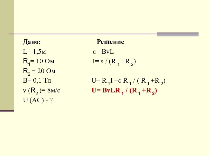 Дано: Решение L= 1,5м ε =BvL R1= 10 Ом I= ε