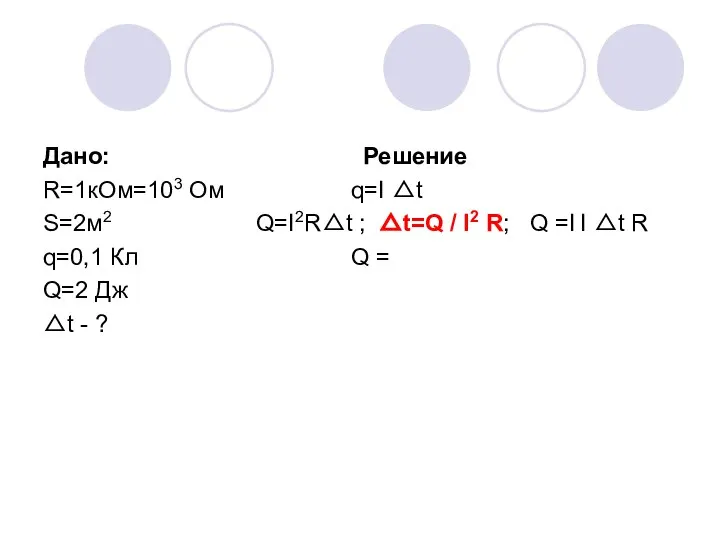 Дано: Решение R=1кОм=103 Ом q=I △t S=2м2 Q=I2R△t ; △t=Q /