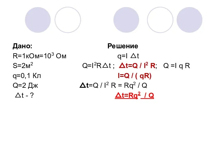 Дано: Решение R=1кОм=103 Ом q=I △t S=2м2 Q=I2R△t ; △t=Q /