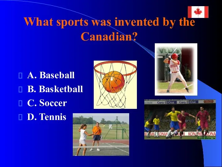 What sports was invented by the Canadian? A. Baseball B. Basketball С. Soccer D. Tennis