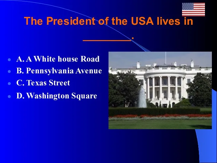 The President of the USA lives in ________. A. A White