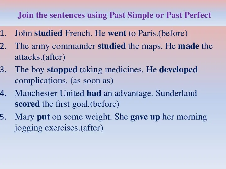 Join the sentences using Past Simple or Past Perfect John studied