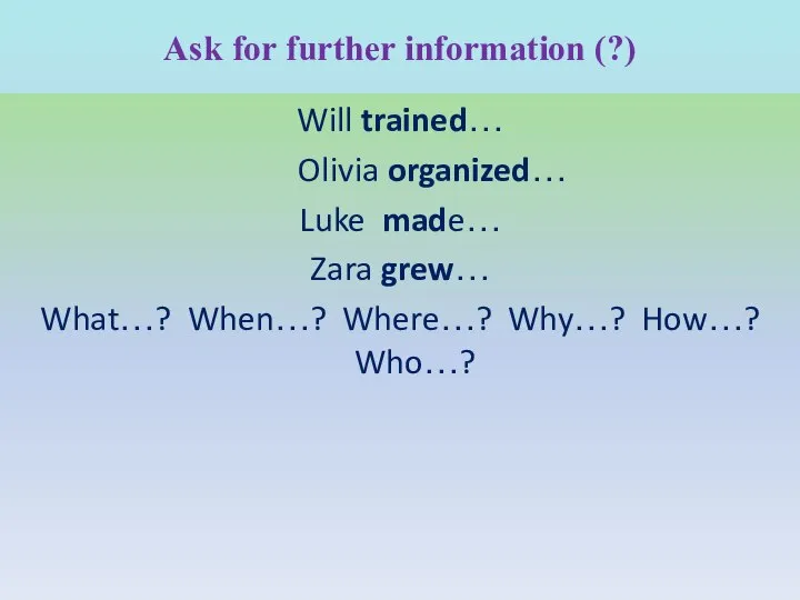Ask for further information (?) Will trained… Olivia organized… Luke made…