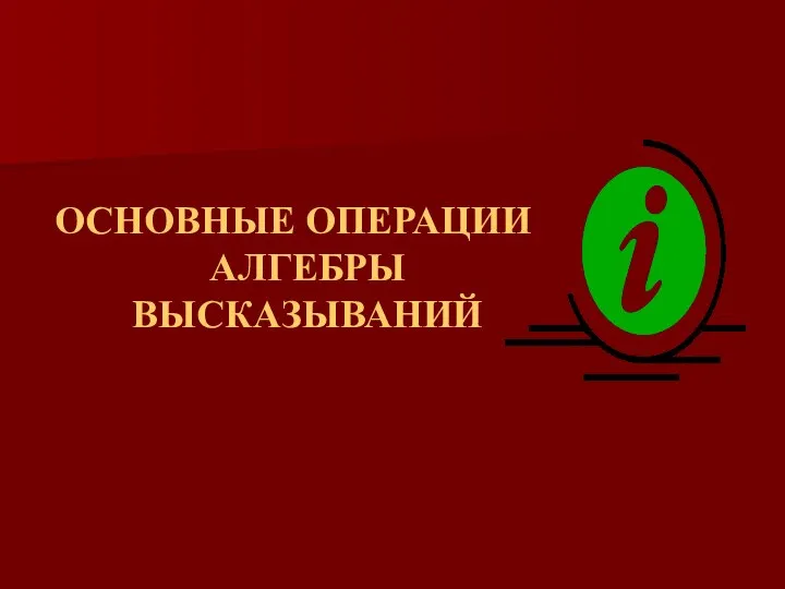 ОСНОВНЫЕ ОПЕРАЦИИ АЛГЕБРЫ ВЫСКАЗЫВАНИЙ