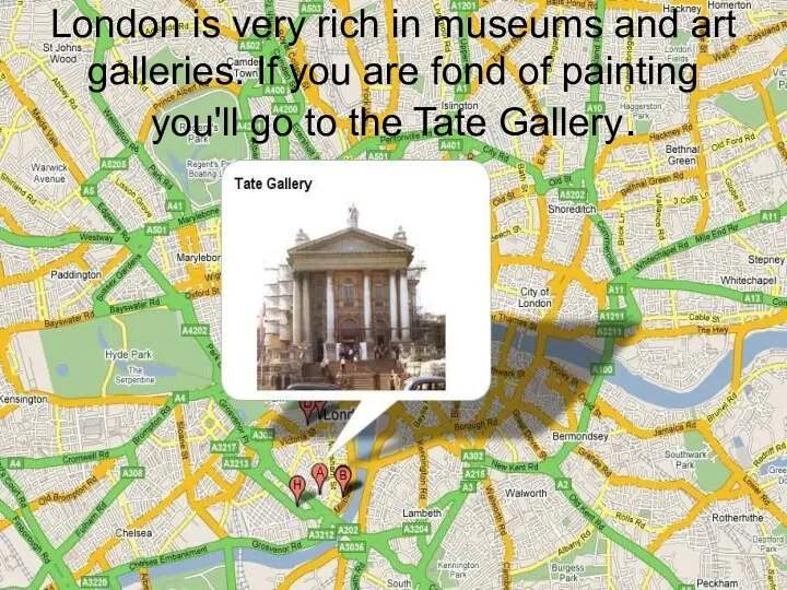 London is very rich in museums and art galleries. If you