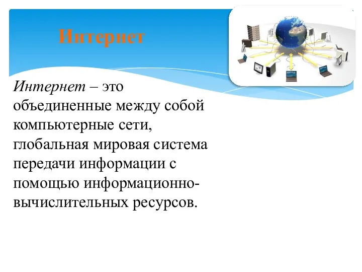 Интернет Интернет – это объединенные между собой компьютерные сети, глобальная мировая