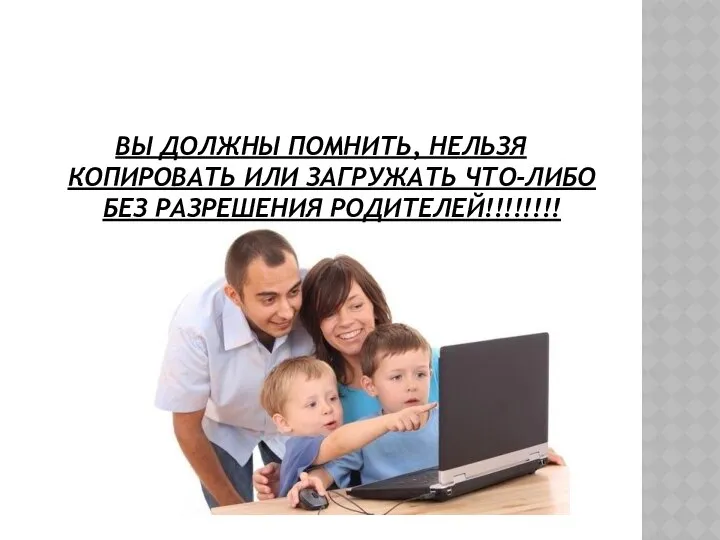 ВЫ ДОЛЖНЫ ПОМНИТЬ, НЕЛЬЗЯ КОПИРОВАТЬ ИЛИ ЗАГРУЖАТЬ ЧТО-ЛИБО БЕЗ РАЗРЕШЕНИЯ РОДИТЕЛЕЙ!!!!!!!!