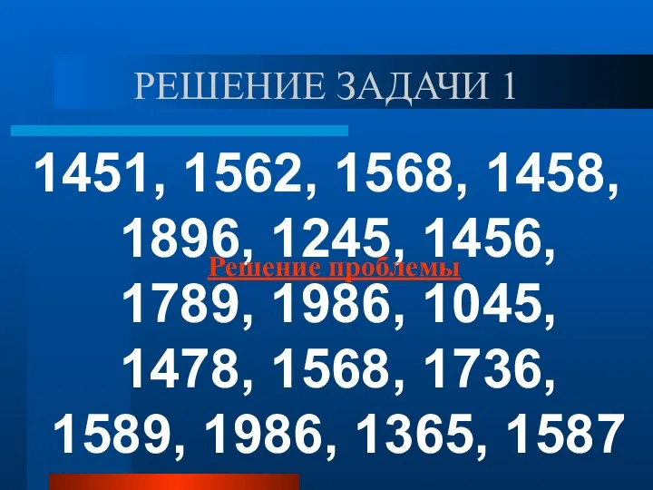 РЕШЕНИЕ ЗАДАЧИ 1 1451, 1562, 1568, 1458, 1896, 1245, 1456, 1789,