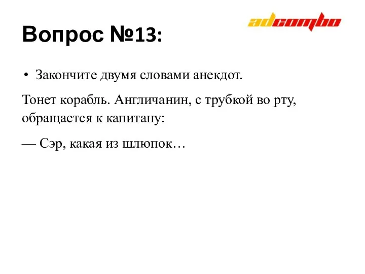 Вопрос №13: Закончите двумя словами анекдот. Тонет корабль. Англичанин, с трубкой