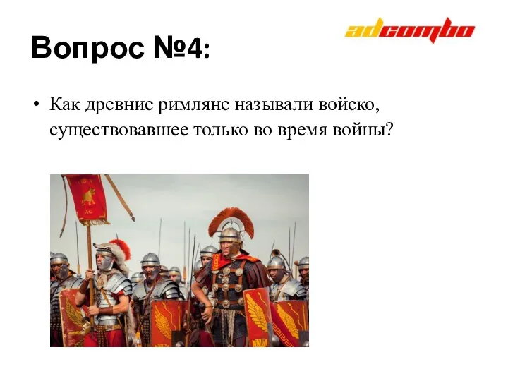 Вопрос №4: Как древние римляне называли войско, существовавшее только во время войны?