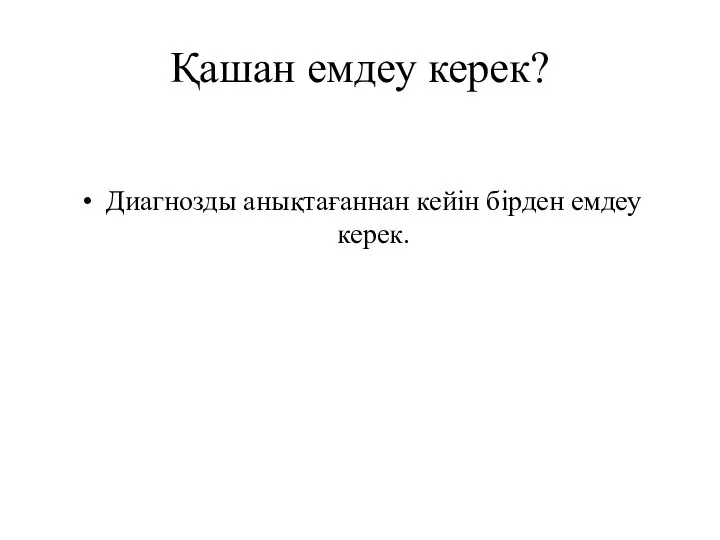 Қашан емдеу керек? Диагнозды анықтағаннан кейін бірден емдеу керек.