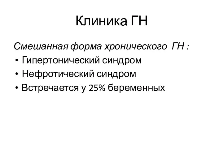 Клиника ГН Смешанная форма хронического ГН : Гипертонический синдром Нефротический синдром Встречается у 25% беременных