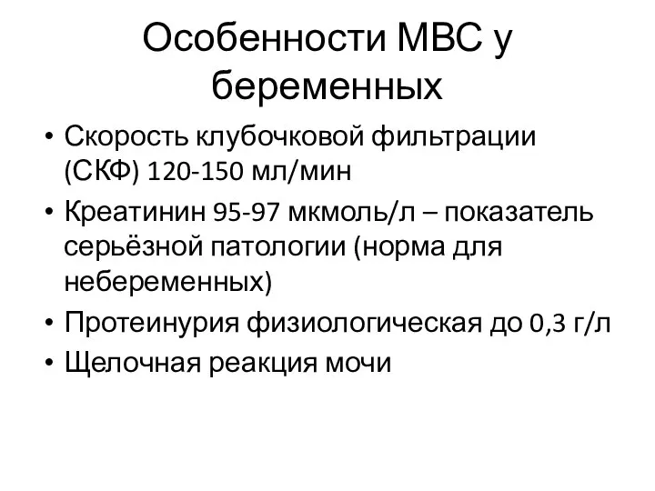 Особенности МВС у беременных Скорость клубочковой фильтрации (СКФ) 120-150 мл/мин Креатинин