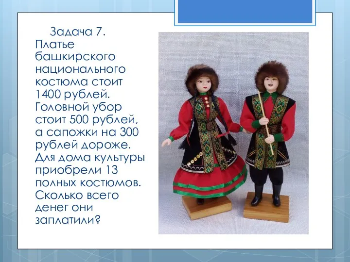 Задача 7. Платье башкирского национального костюма стоит 1400 рублей. Головной убор