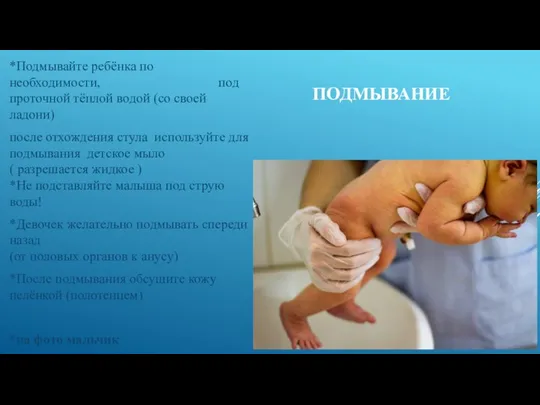 ПОДМЫВАНИЕ *Подмывайте ребёнка по необходимости, под проточной тёплой водой (со своей