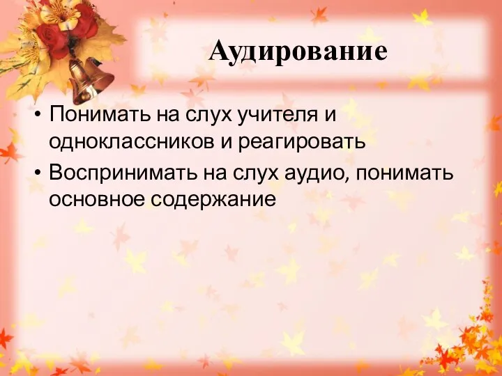 Аудирование Понимать на слух учителя и одноклассников и реагировать Воспринимать на слух аудио, понимать основное содержание