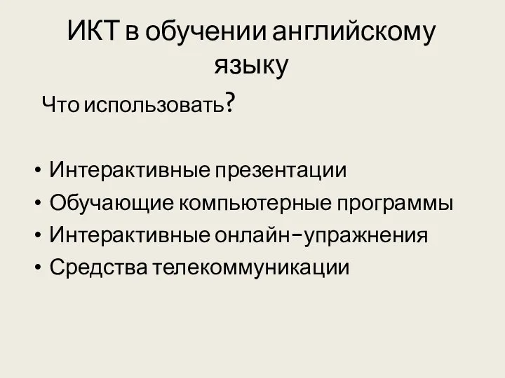 ИКТ в обучении английскому языку Что использовать? Интерактивные презентации Обучающие компьютерные программы Интерактивные онлайн-упражнения Средства телекоммуникации