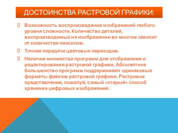 ДОСТОИНСТВА РАСТРОВОЙ ГРАФИКИ: Возможность воспроизведения изображений любого уровня сложности. Количество деталей,