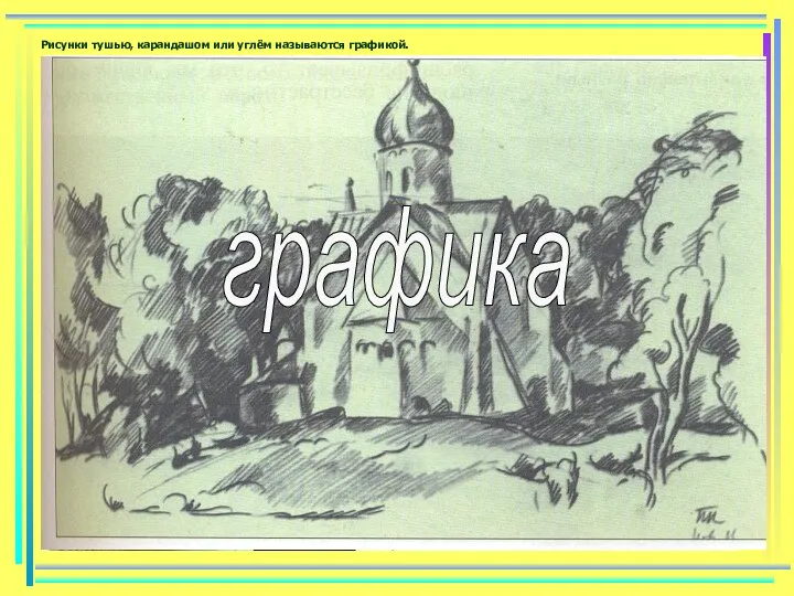 Рисунки тушью, карандашом или углём называются графикой. графика