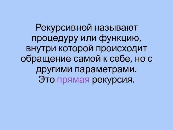 Рекурсивной называют процедуру или функцию, внутри которой происходит обращение самой к