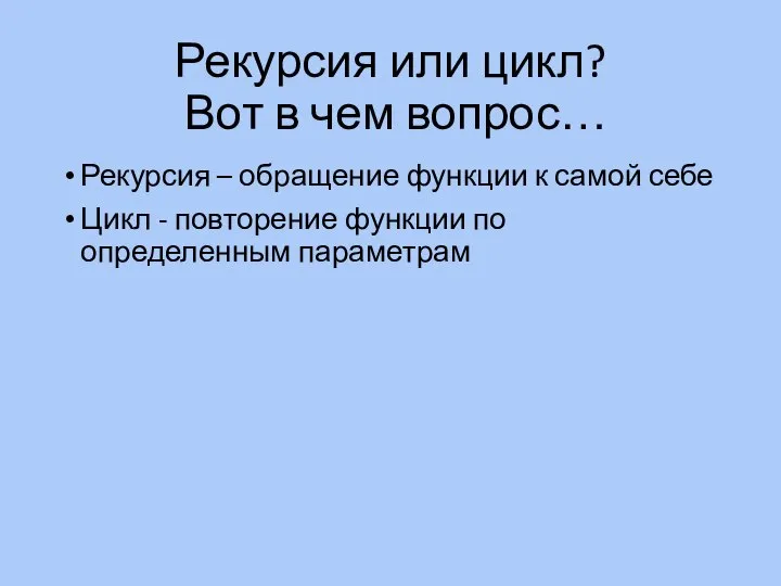 Рекурсия или цикл? Вот в чем вопрос… Рекурсия – обращение функции