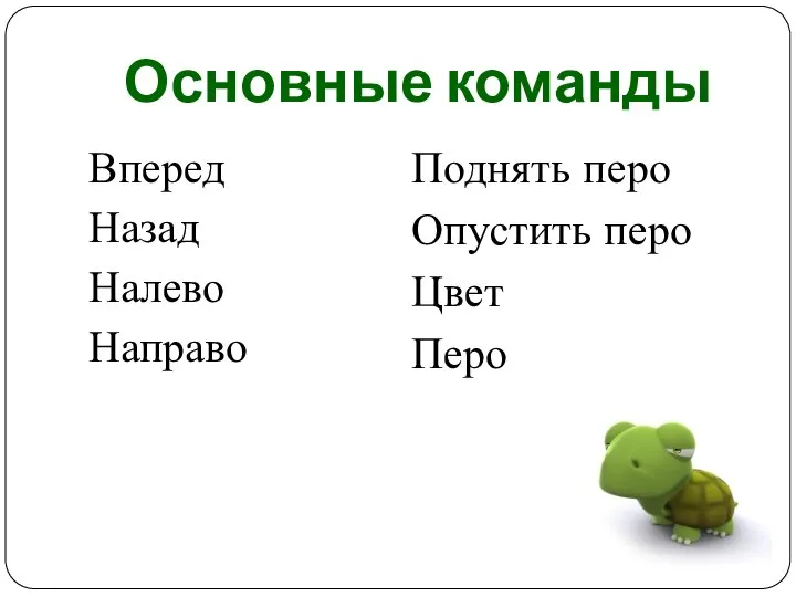 Основные команды Вперед Назад Налево Направо Поднять перо Опустить перо Цвет Перо