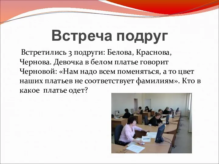 Встреча подруг Встретились 3 подруги: Белова, Краснова, Чернова. Девочка в белом