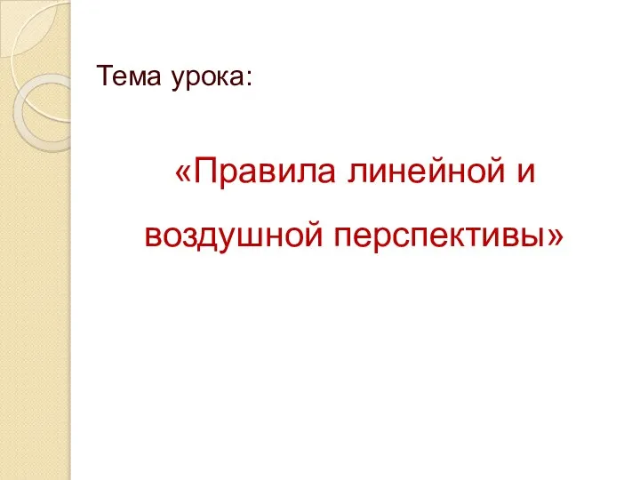 «Правила линейной и воздушной перспективы» Тема урока: