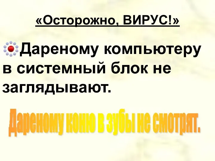 «Осторожно, ВИРУС!» Дареному компьютеру в системный блок не заглядывают. Дареному коню в зубы не смотрят.