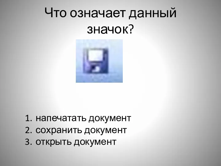 Что означает данный значок? напечатать документ сохранить документ открыть документ