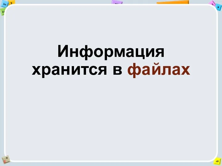 Информация хранится в файлах