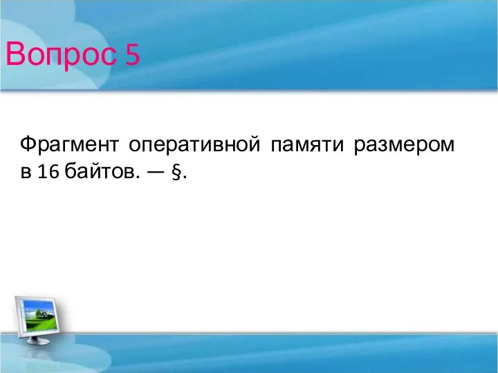 Вопрос 5 Фрагмент оперативной памяти размером в 16 байтов. — §.