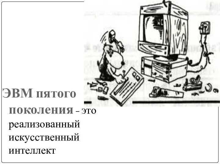 ЭВМ пятого поколения – это реализованный искусственный интеллект