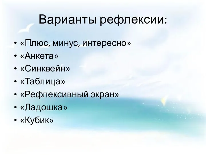 Варианты рефлексии: «Плюс, минус, интересно» «Анкета» «Синквейн» «Таблица» «Рефлексивный экран» «Ладошка» «Кубик»