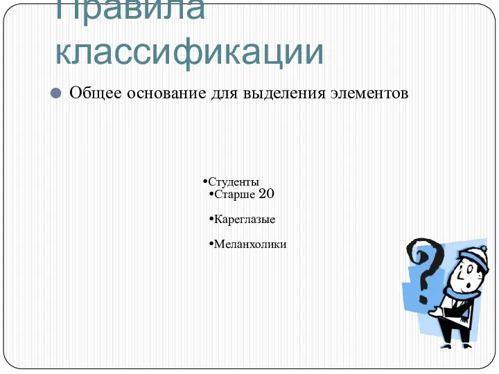 Правила классификации Общее основание для выделения элементов Студенты Старше 20 Кареглазые Меланхолики