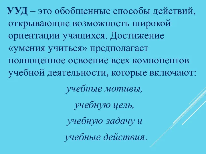 УУД – это обобщенные способы действий, открывающие возможность широкой ориентации учащихся.