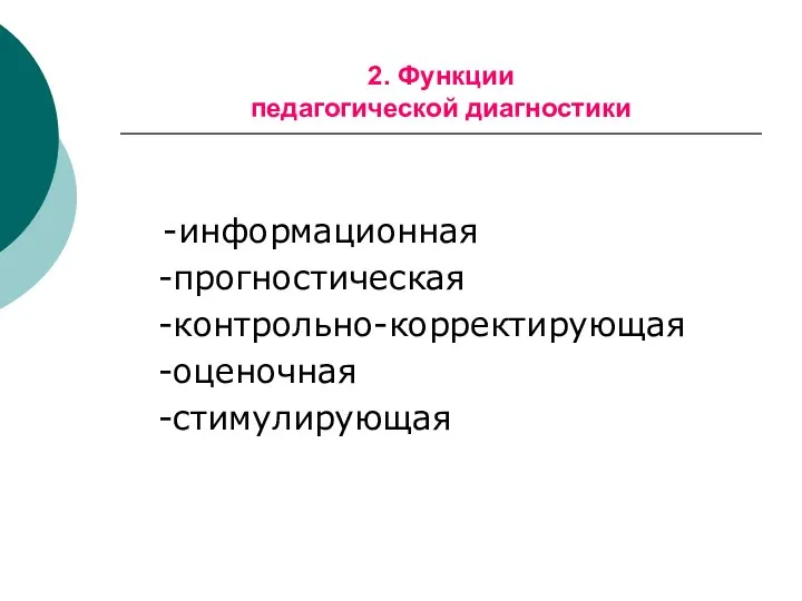 2. Функции педагогической диагностики -информационная -прогностическая -контрольно-корректирующая -оценочная -стимулирующая