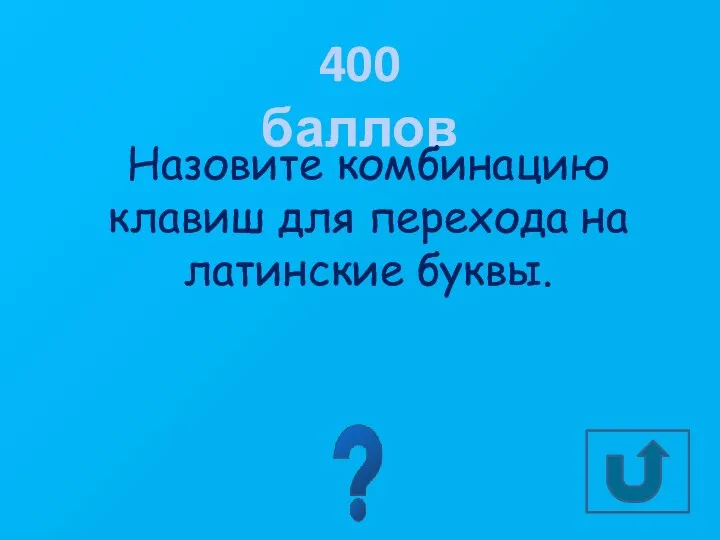 400 баллов Назовите комбинацию клавиш для перехода на латинские буквы. Alt+Shift или Ctrl+Shift