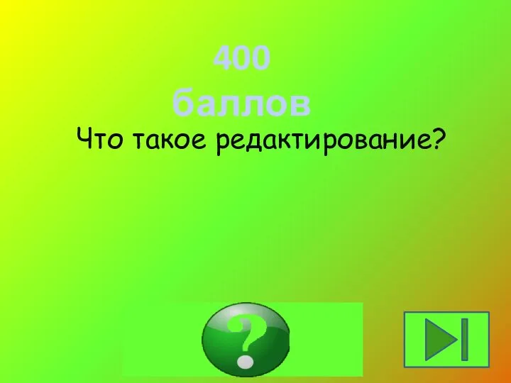 400 баллов Что такое редактирование? Исправление ошибок, внесение изменений.