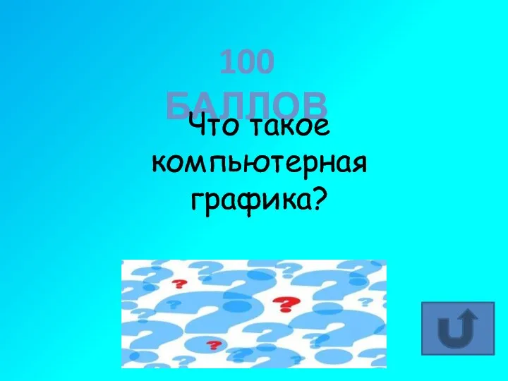 100 БАЛЛОВ Что такое компьютерная графика? Разные виды графических изображений, созданные на компьютере.