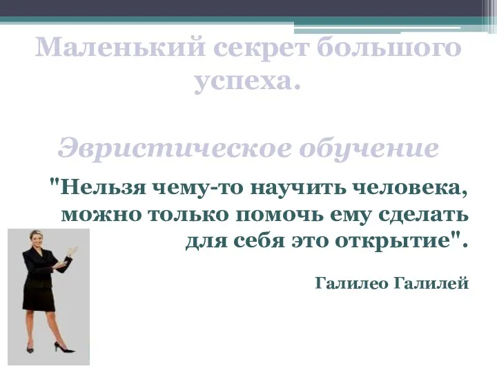 Эвристическое обучение "Нельзя чему-то научить человека, можно только помочь ему сделать