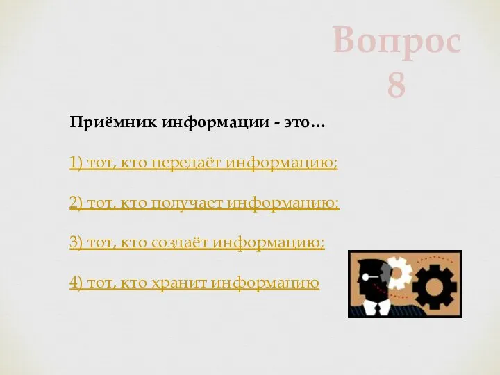 Приёмник информации - это… 1) тот, кто передаёт информацию; 2) тот,