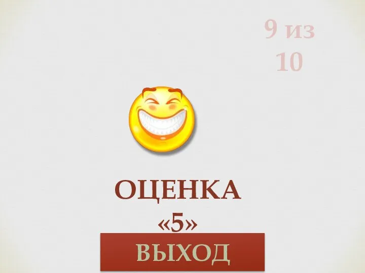 9 из 10 ОЦЕНКА «5» ВЫХОД